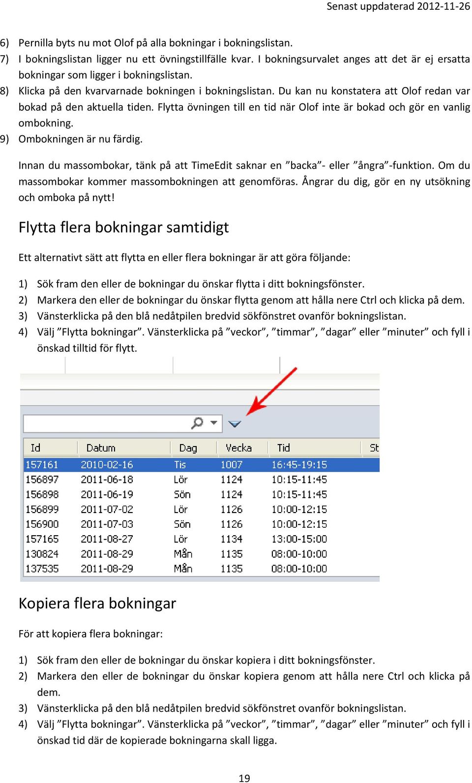 Du kan nu konstatera att Olof redan var bokad på den aktuella tiden. Flytta övningen till en tid när Olof inte är bokad och gör en vanlig ombokning. 9) Ombokningen är nu färdig.