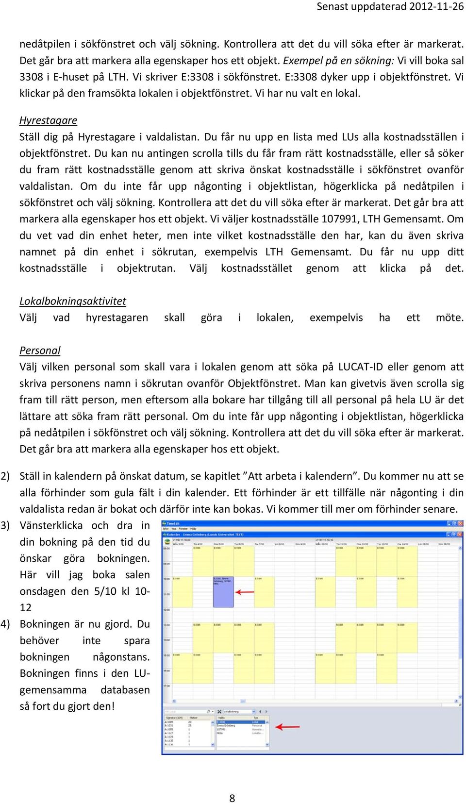 Vi har nu valt en lokal. Hyrestagare Ställ dig på Hyrestagare i valdalistan. Du får nu upp en lista med LUs alla kostnadsställen i objektfönstret.