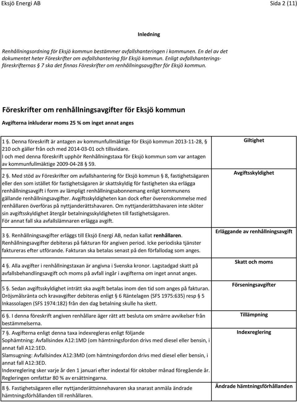 Föreskrifter om renhållningsavgifter för Eksjö kommun Avgifterna inkluderar moms 25 % om inget annat anges 1.