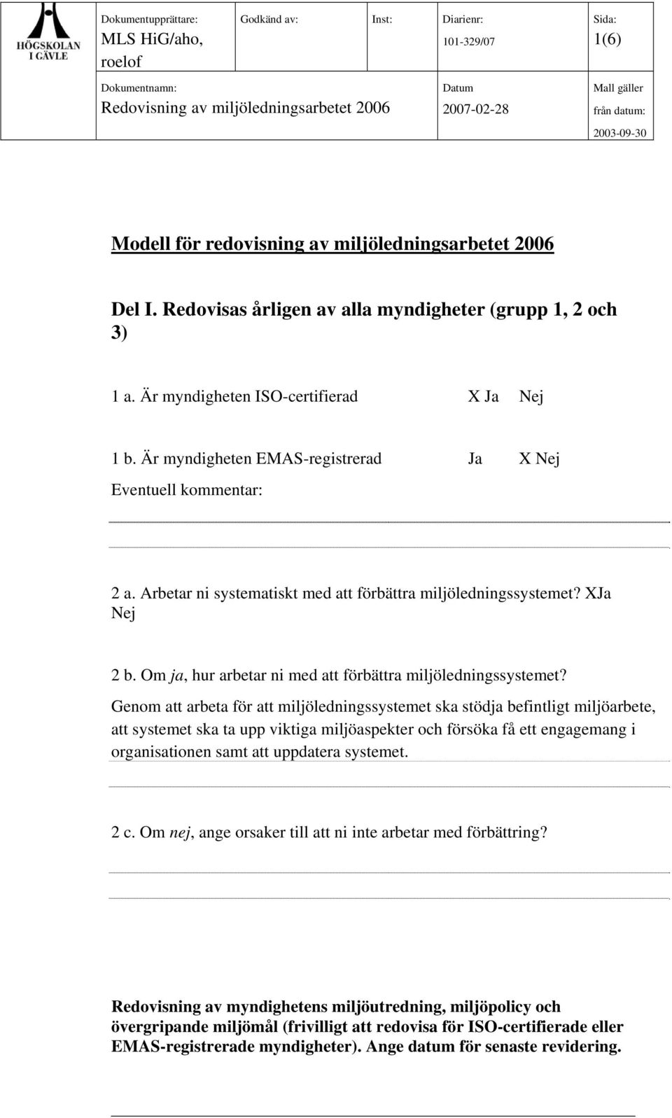 Är myndigheten EMAS-registrerad Ja X Nej 2 a. Arbetar ni systematiskt med att förbättra miljöledningssystemet? XJa Nej 2 b. Om ja, hur arbetar ni med att förbättra miljöledningssystemet?