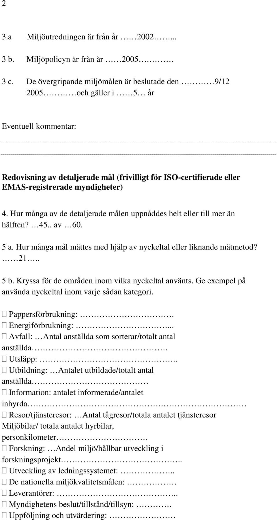 Hur många av de detaljerade målen uppnåddes helt eller till mer än hälften? 45.. av 60. 5 a. Hur många mål mättes med hjälp av nyckeltal eller liknande mätmetod? 21.. 5 b.