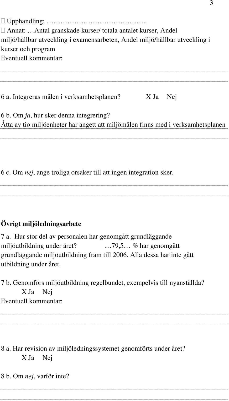 Om nej, ange troliga orsaker till att ingen integration sker. Övrigt miljöledningsarbete 7 a. Hur stor del av personalen har genomgått grundläggande miljöutbildning under året?