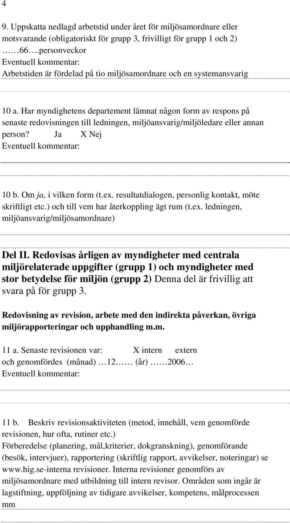 Har myndighetens departement lämnat någon form av respons på senaste redovisningen till ledningen, miljöansvarig/miljöledare eller annan person? Ja X Nej 10 b. Om ja, i vilken form (t.ex.