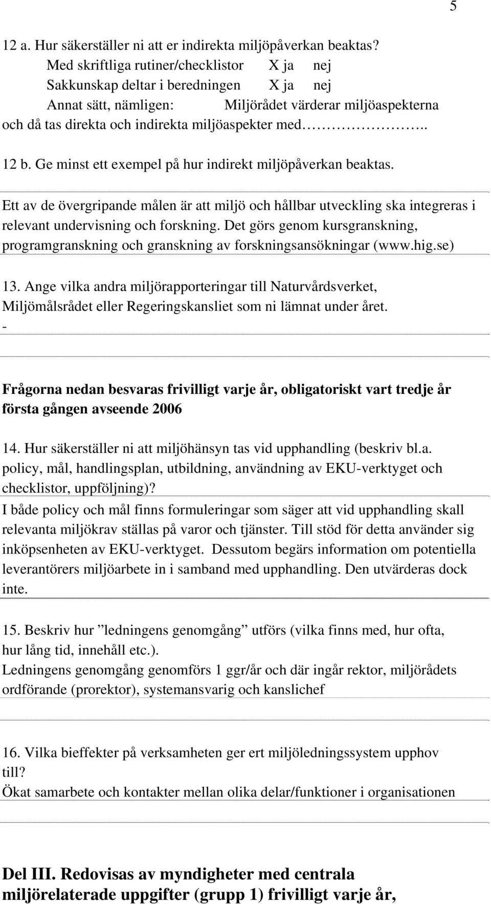 Ge minst ett exempel på hur indirekt miljöpåverkan beaktas. Ett av de övergripande målen är att miljö och hållbar utveckling ska integreras i relevant undervisning och forskning.