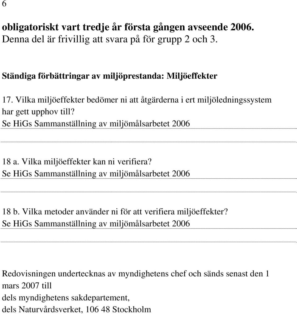 Se HiGs Sammanställning av miljömålsarbetet 2006 18 a. Vilka miljöeffekter kan ni verifiera? Se HiGs Sammanställning av miljömålsarbetet 2006 18 b.