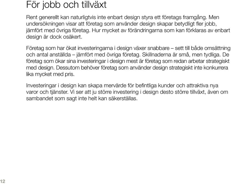 Företag som har ökat investeringarna i design växer snabbare sett till både omsättning och antal anställda jämfört med övriga företag. Skillnaderna är små, men tydliga.