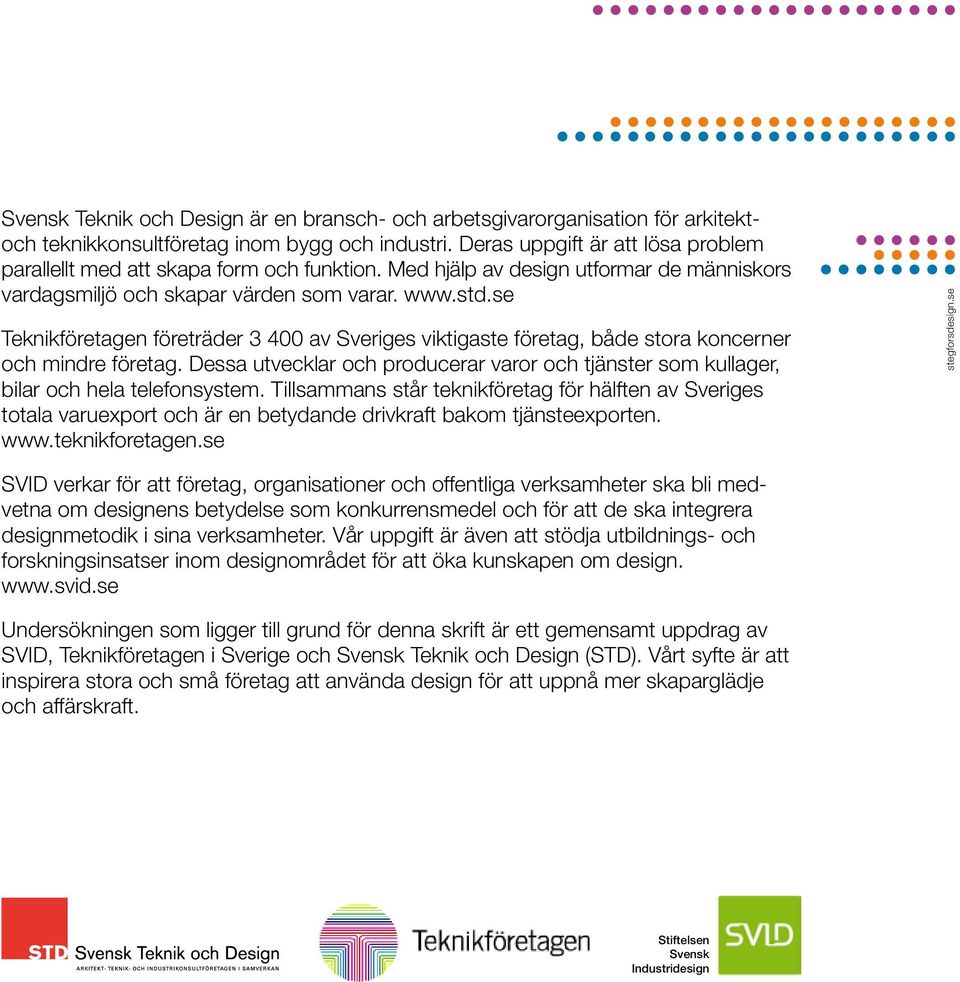 se Teknikföretagen företräder 3 400 av Sveriges viktigaste företag, både stora koncerner och mindre företag.