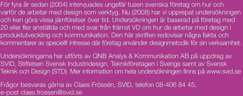 Undersökningen är baserad på företag med 20 eller fler anställda och med svar från främst VD om hur de arbetar med design i produktutveckling och kommunikation.