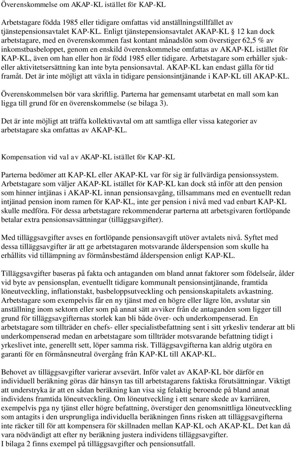 AKAP-KL istället för KAP-KL, även om han eller hon är född 1985 eller tidigare. Arbetstagare som erhåller sjukeller aktivitetsersättning kan inte byta pensionsavtal.