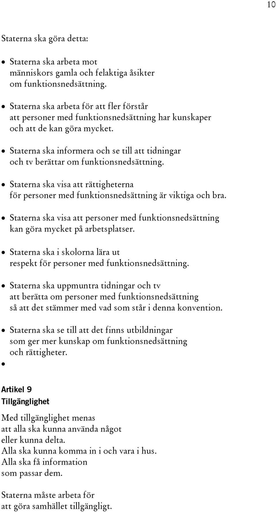 Staterna ska informera och se till att tidningar och tv berättar om funktionsnedsättning. Staterna ska visa att rättigheterna för personer med funktionsnedsättning är viktiga och bra.