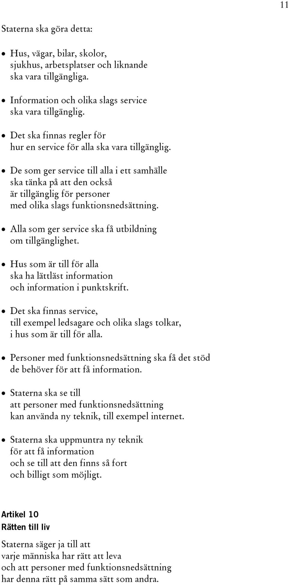 De som ger service till alla i ett samhälle ska tänka på att den också är tillgänglig för personer med olika slags funktionsnedsättning. Alla som ger service ska få utbildning om tillgänglighet.