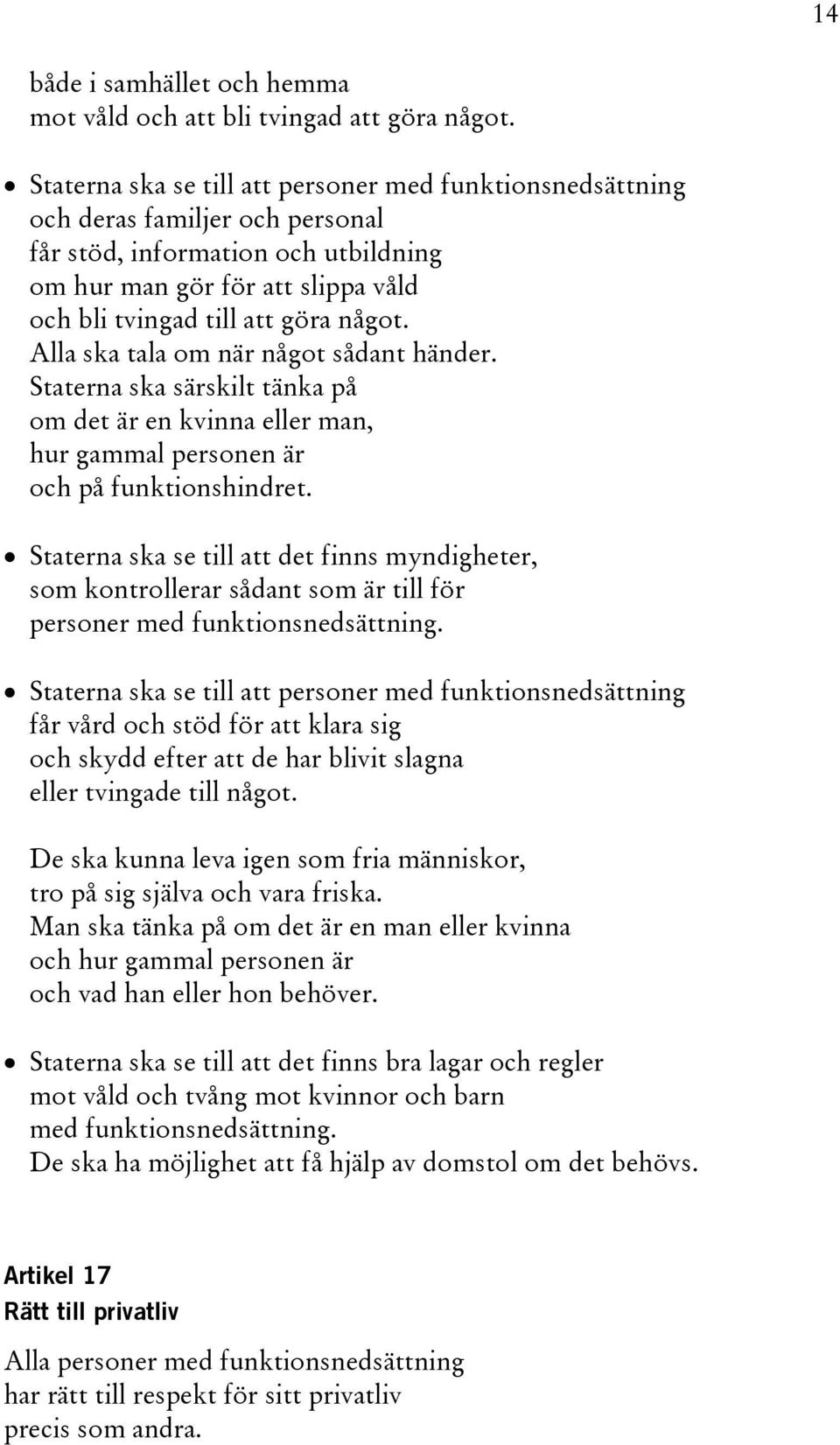 Alla ska tala om när något sådant händer. Staterna ska särskilt tänka på om det är en kvinna eller man, hur gammal personen är och på funktionshindret.