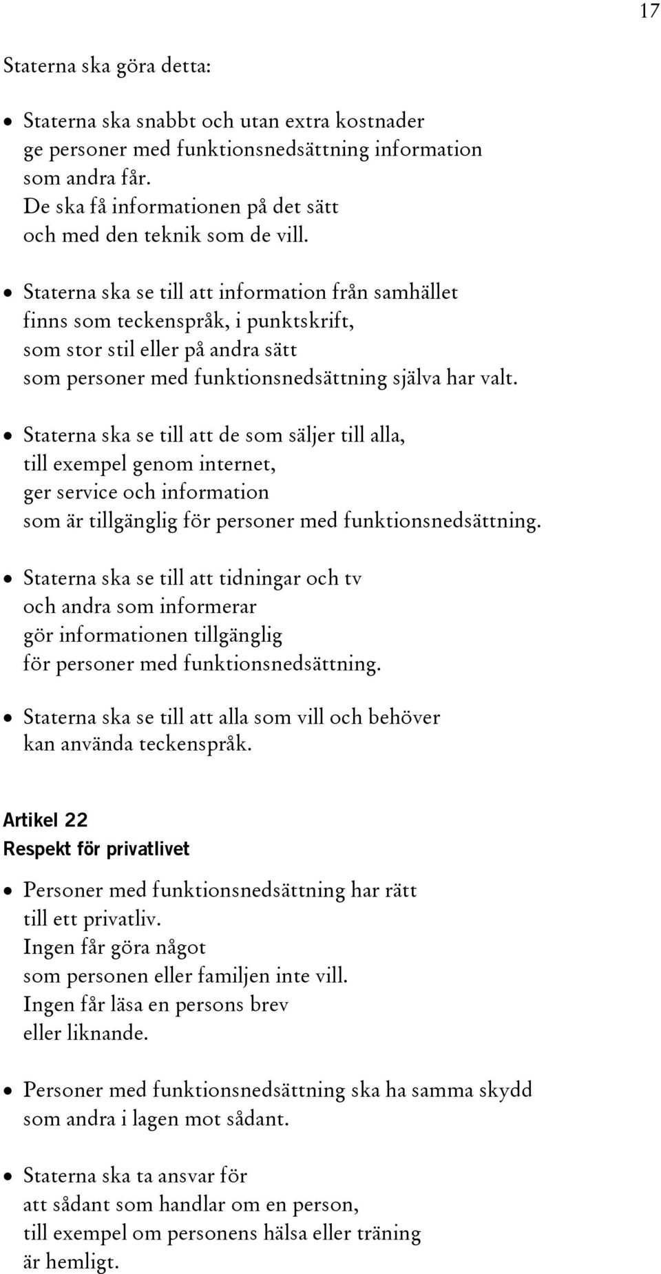 Staterna ska se till att information från samhället finns som teckenspråk, i punktskrift, som stor stil eller på andra sätt som personer med funktionsnedsättning själva har valt.