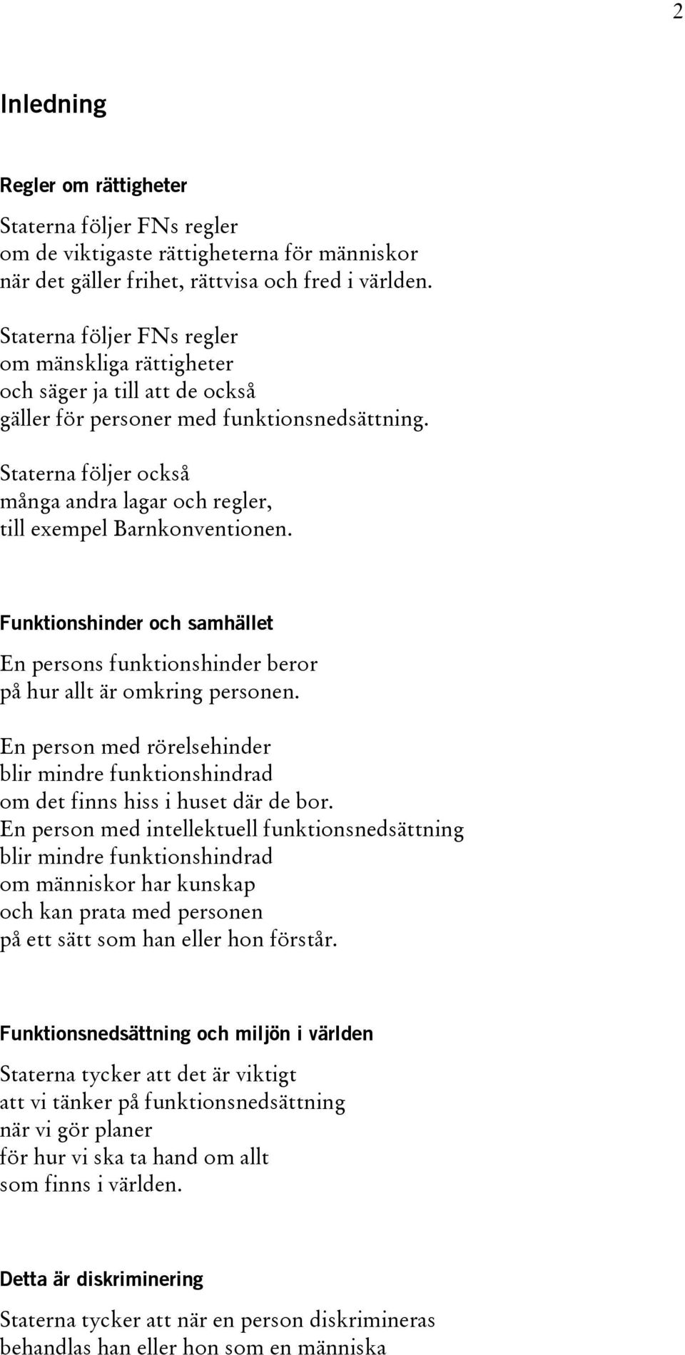 Staterna följer också många andra lagar och regler, till exempel Barnkonventionen. Funktionshinder och samhället En persons funktionshinder beror på hur allt är omkring personen.