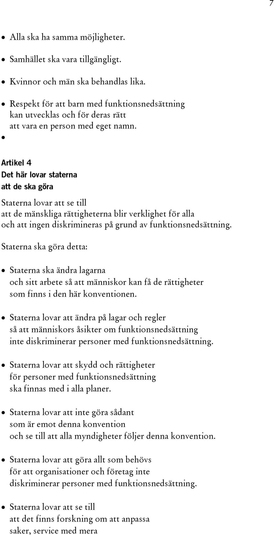 Artikel 4 Det här lovar staterna att de ska göra Staterna lovar att se till att de mänskliga rättigheterna blir verklighet för alla och att ingen diskrimineras på grund av funktionsnedsättning.