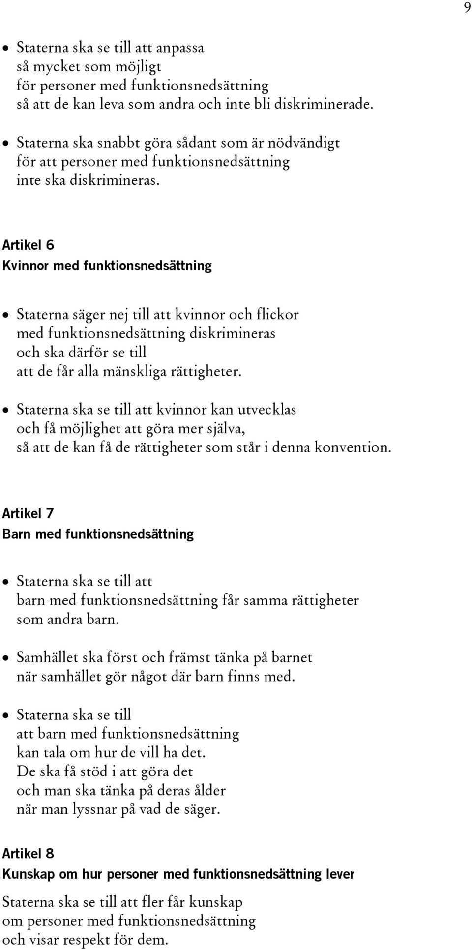 Artikel 6 Kvinnor med funktionsnedsättning Staterna säger nej till att kvinnor och flickor med funktionsnedsättning diskrimineras och ska därför se till att de får alla mänskliga rättigheter.