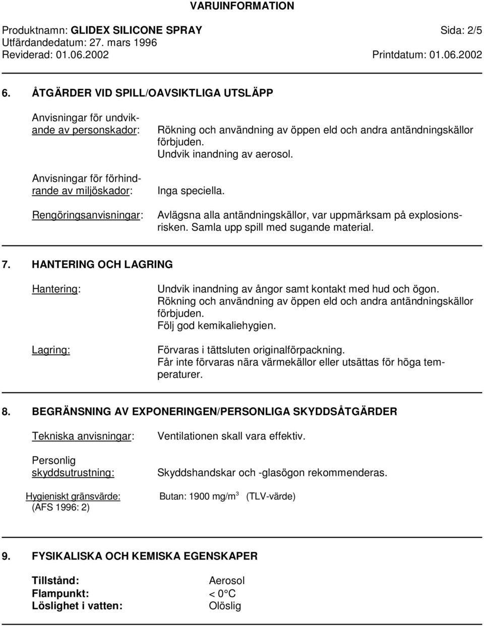 antändningskällor förbjuden. Undvik inandning av aerosol. Inga speciella. Avlägsna alla antändningskällor, var uppmärksam på explosionsrisken. Samla upp spill med sugande material. 7.