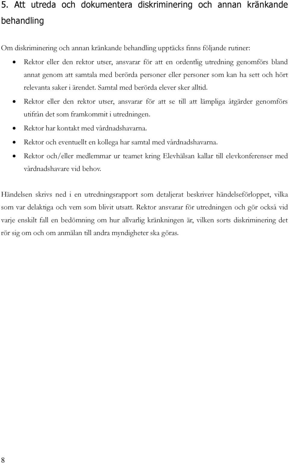 Rektor eller den rektor utser, ansvarar för att se till att lämpliga åtgärder genomförs utifrån det som framkommit i utredningen. Rektor har kontakt med vårdnadshavarna.
