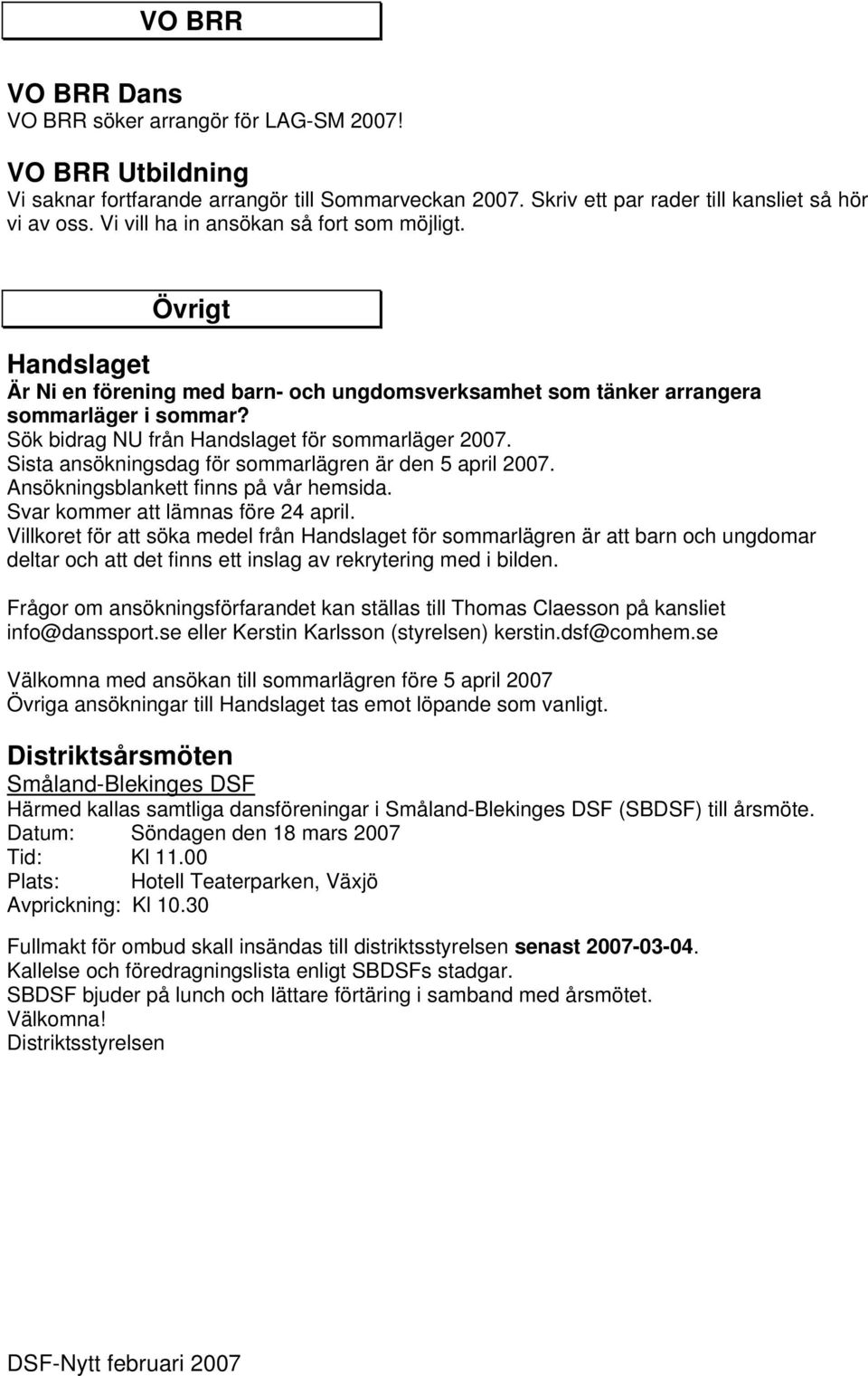 Sök bidrag NU från Handslaget för sommarläger 2007. Sista ansökningsdag för sommarlägren är den 5 april 2007. Ansökningsblankett finns på vår hemsida. Svar kommer att lämnas före 24 april.