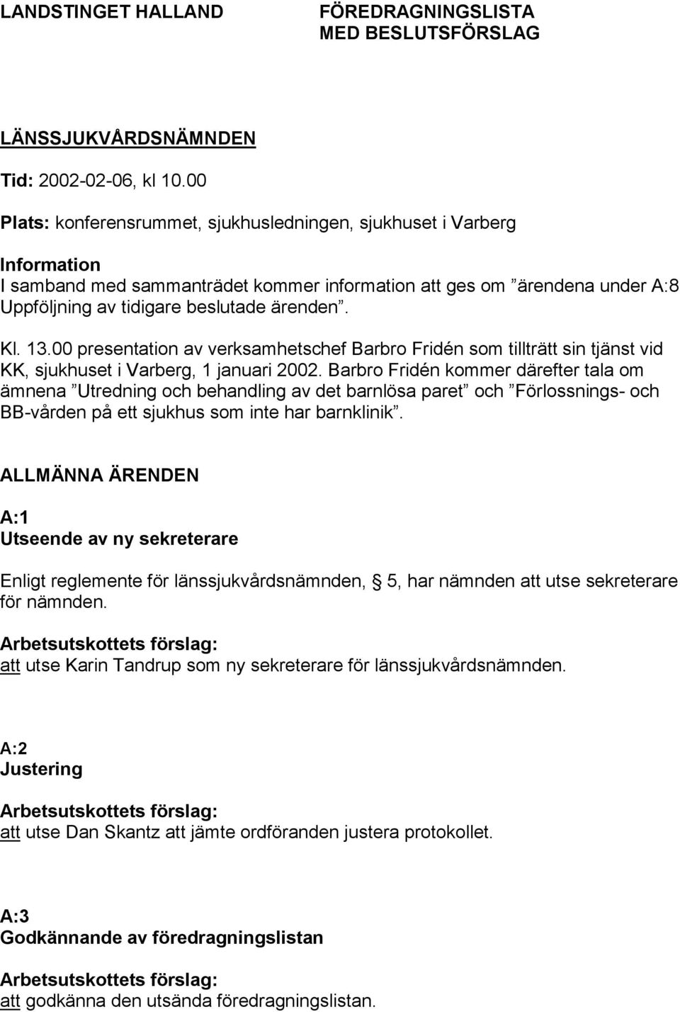 13.00 presentation av verksamhetschef Barbro Fridén som tillträtt sin tjänst vid KK, sjukhuset i Varberg, 1 januari 2002.