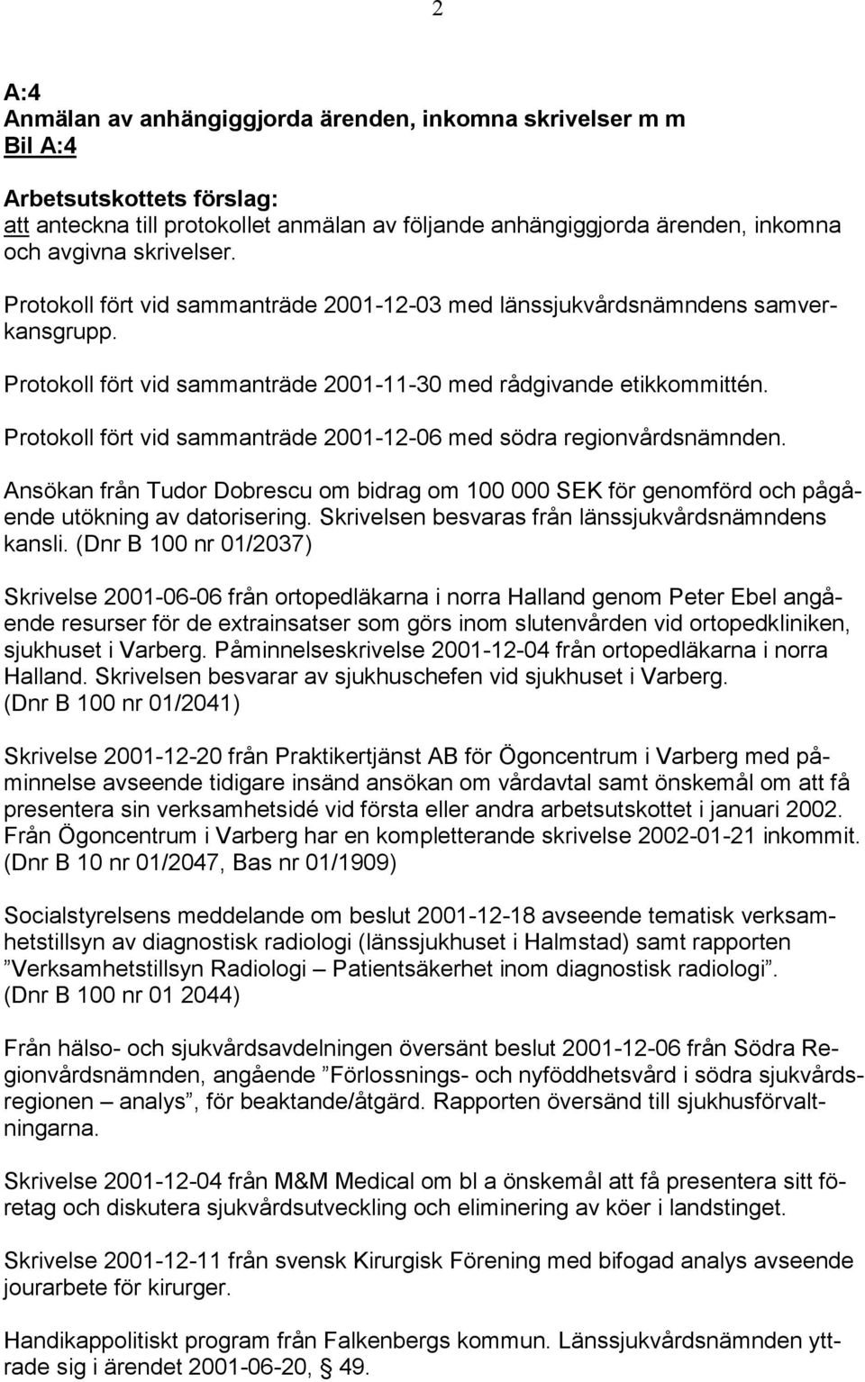 Protokoll fört vid sammanträde 2001-12-06 med södra regionvårdsnämnden. Ansökan från Tudor Dobrescu om bidrag om 100 000 SEK för genomförd och pågående utökning av datorisering.