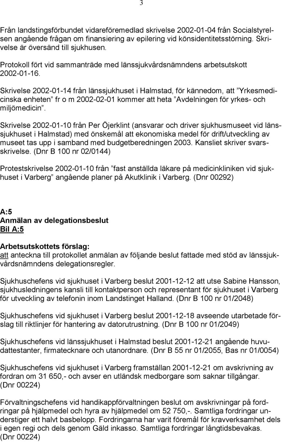 Skrivelse 2002-01-14 från länssjukhuset i Halmstad, för kännedom, att Yrkesmedicinska enheten fr o m 2002-02-01 kommer att heta Avdelningen för yrkes- och miljömedicin.