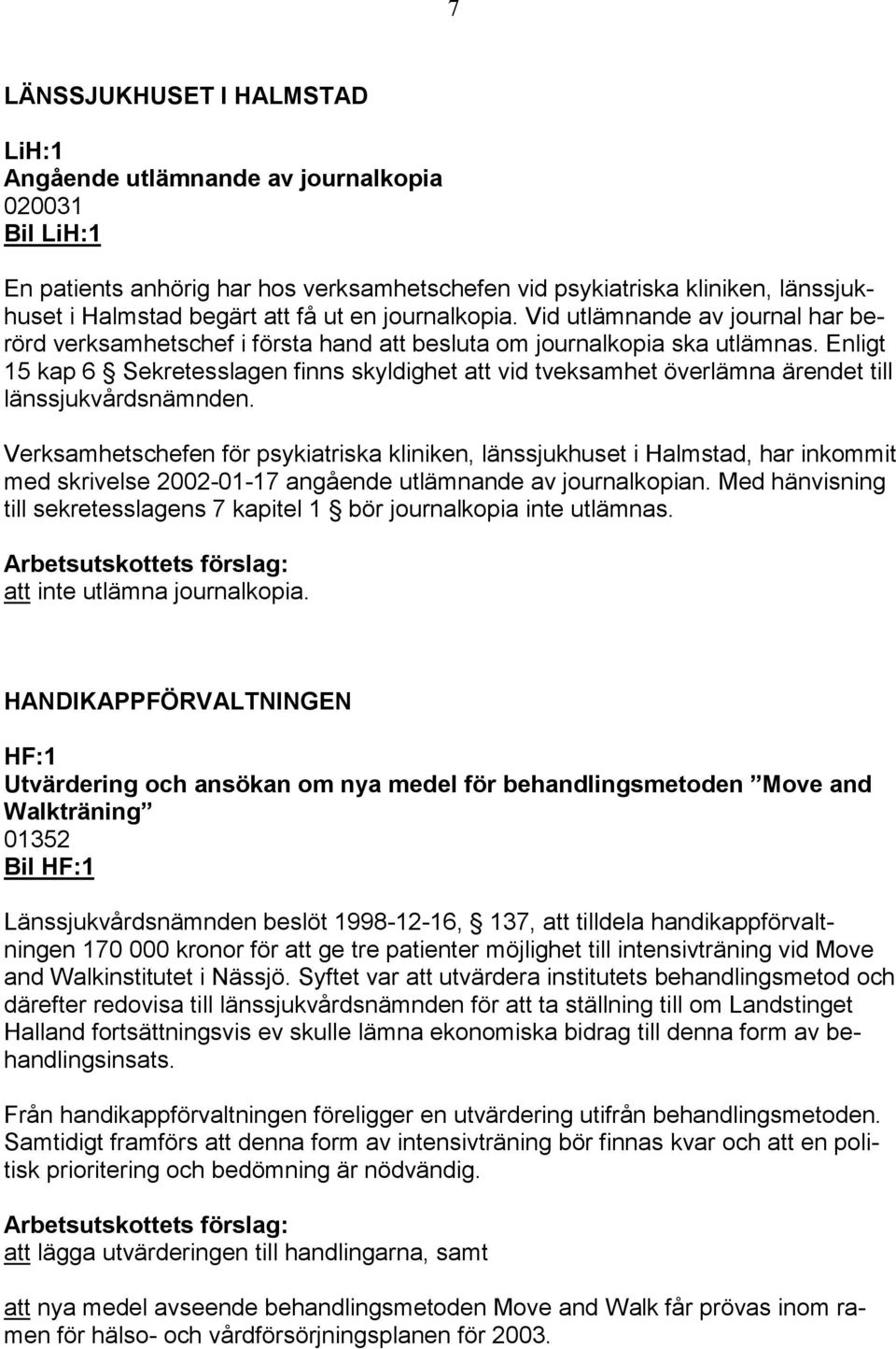 Enligt 15 kap 6 Sekretesslagen finns skyldighet att vid tveksamhet överlämna ärendet till länssjukvårdsnämnden.