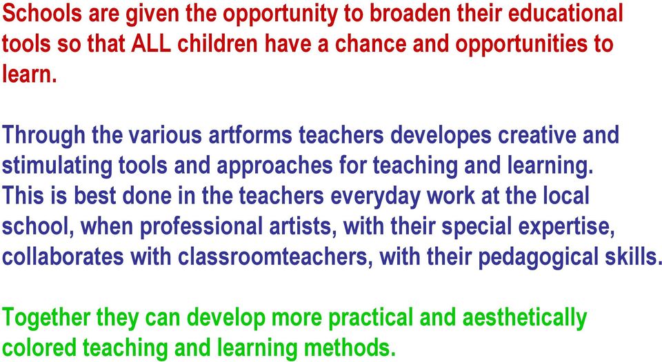 This is best done in the teachers everyday work at the local school, when professional artists, with their special expertise,