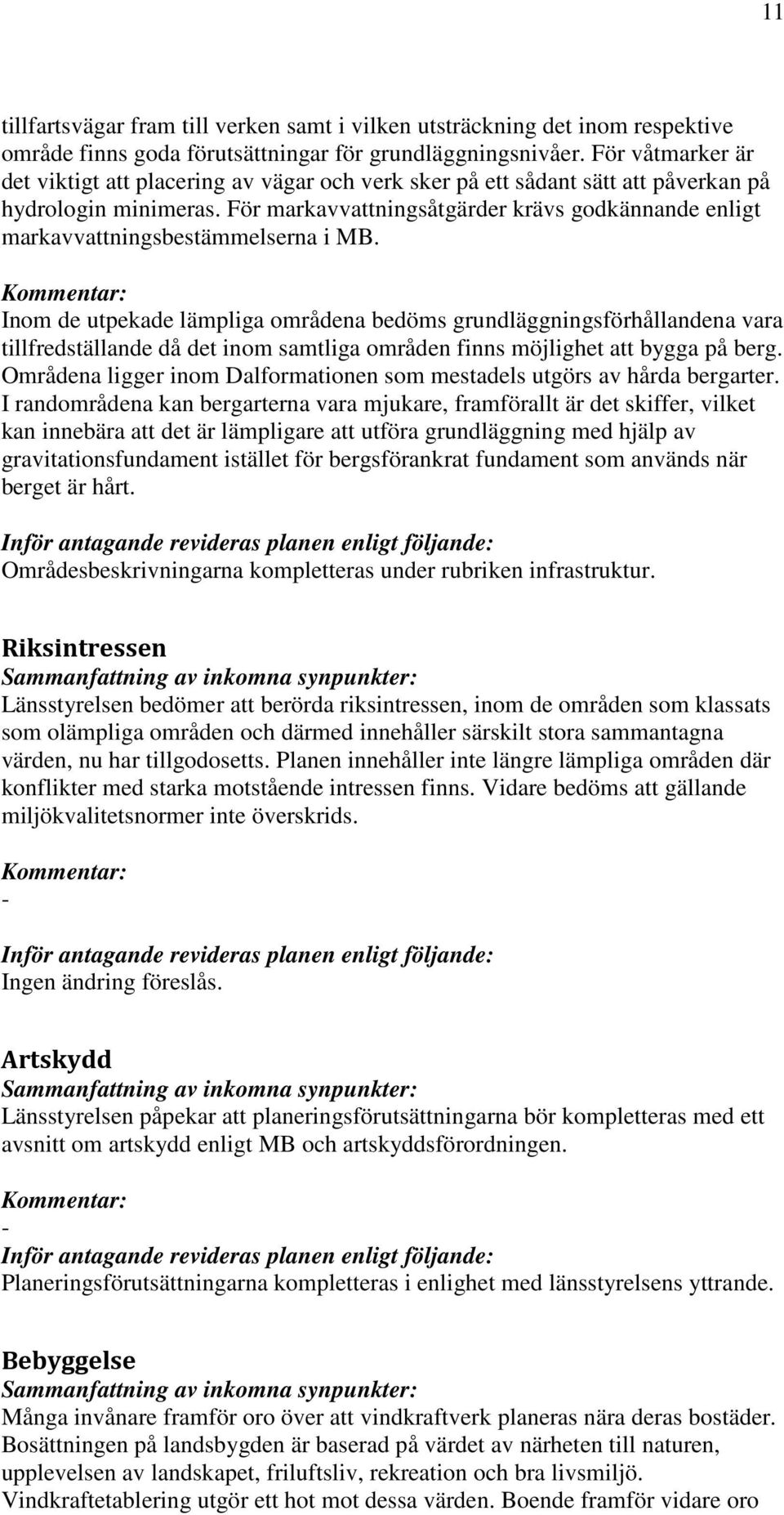 För markavvattningsåtgärder krävs godkännande enligt markavvattningsbestämmelserna i MB.