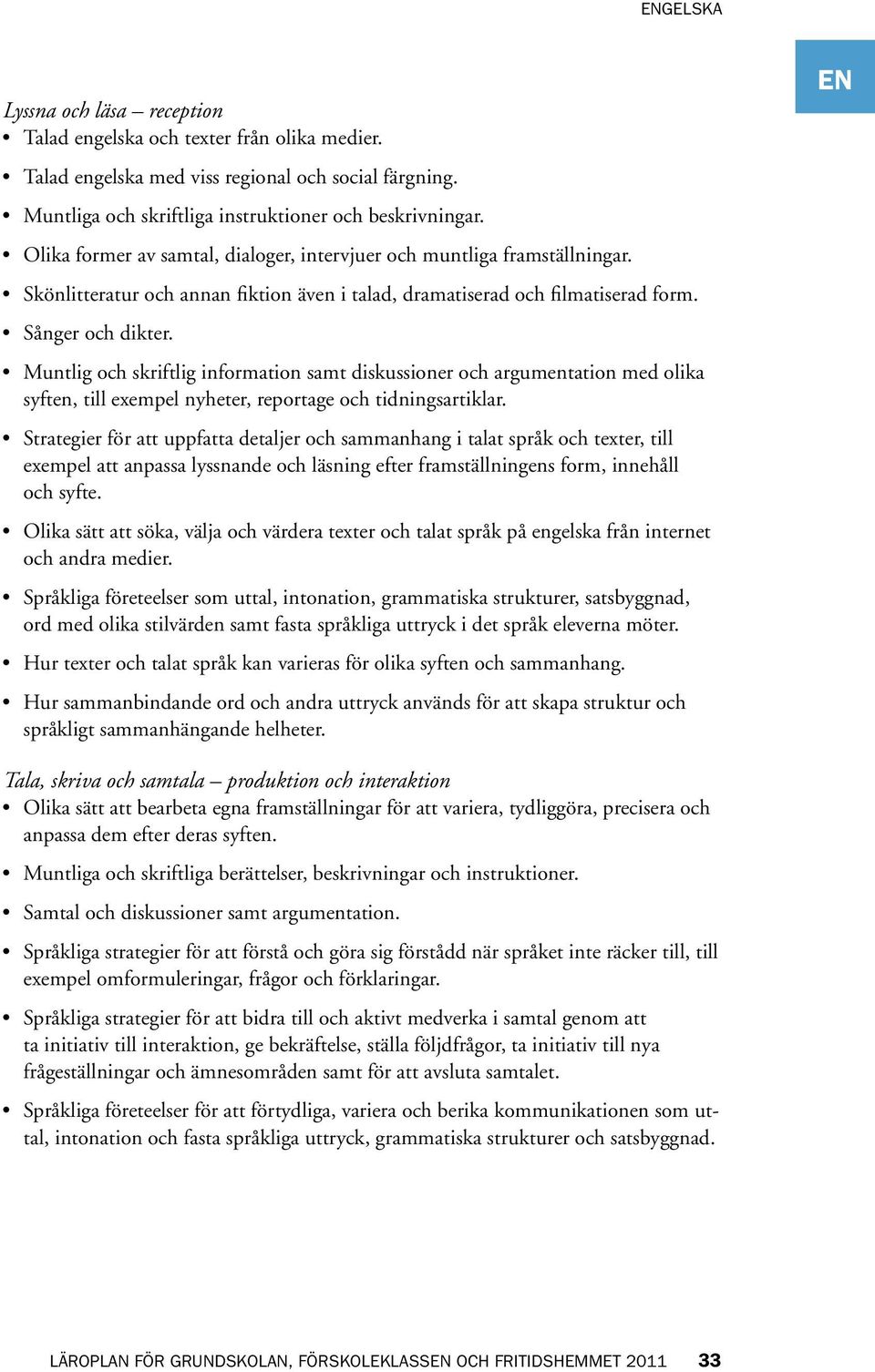 Muntlig och skriftlig information samt diskussioner och argumentation med olika syften, till exempel nyheter, reportage och tidningsartiklar.