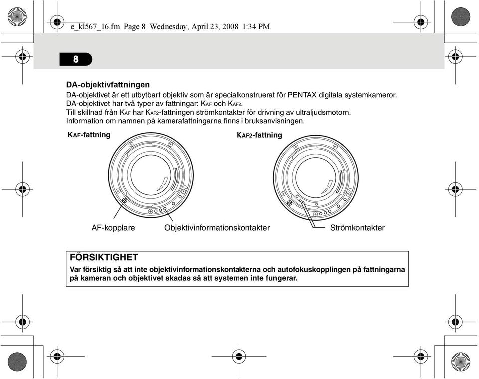 systemkameror. DA-objektivet har två typer av fattningar: KAF och KAF2. Till skillnad från KAF har KAF2-fattningen strömkontakter för drivning av ultraljudsmotorn.
