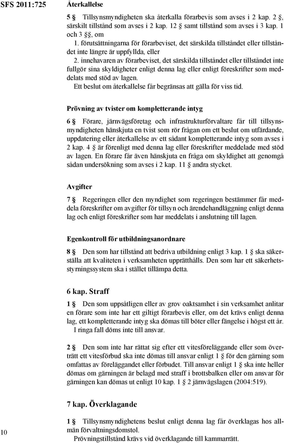 innehavaren av förarbeviset, det särskilda tillståndet eller tillståndet inte fullgör sina skyldigheter enligt denna lag eller enligt föreskrifter som meddelats med stöd av lagen.