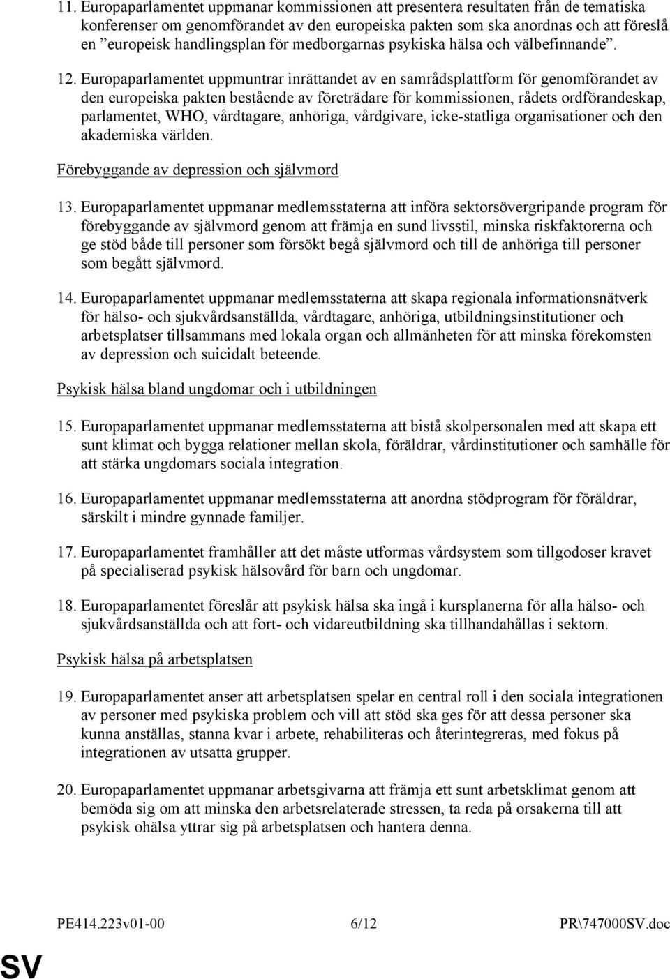 Europaparlamentet uppmuntrar inrättandet av en samrådsplattform för genomförandet av den europeiska pakten bestående av företrädare för kommissionen, rådets ordförandeskap, parlamentet, WHO,