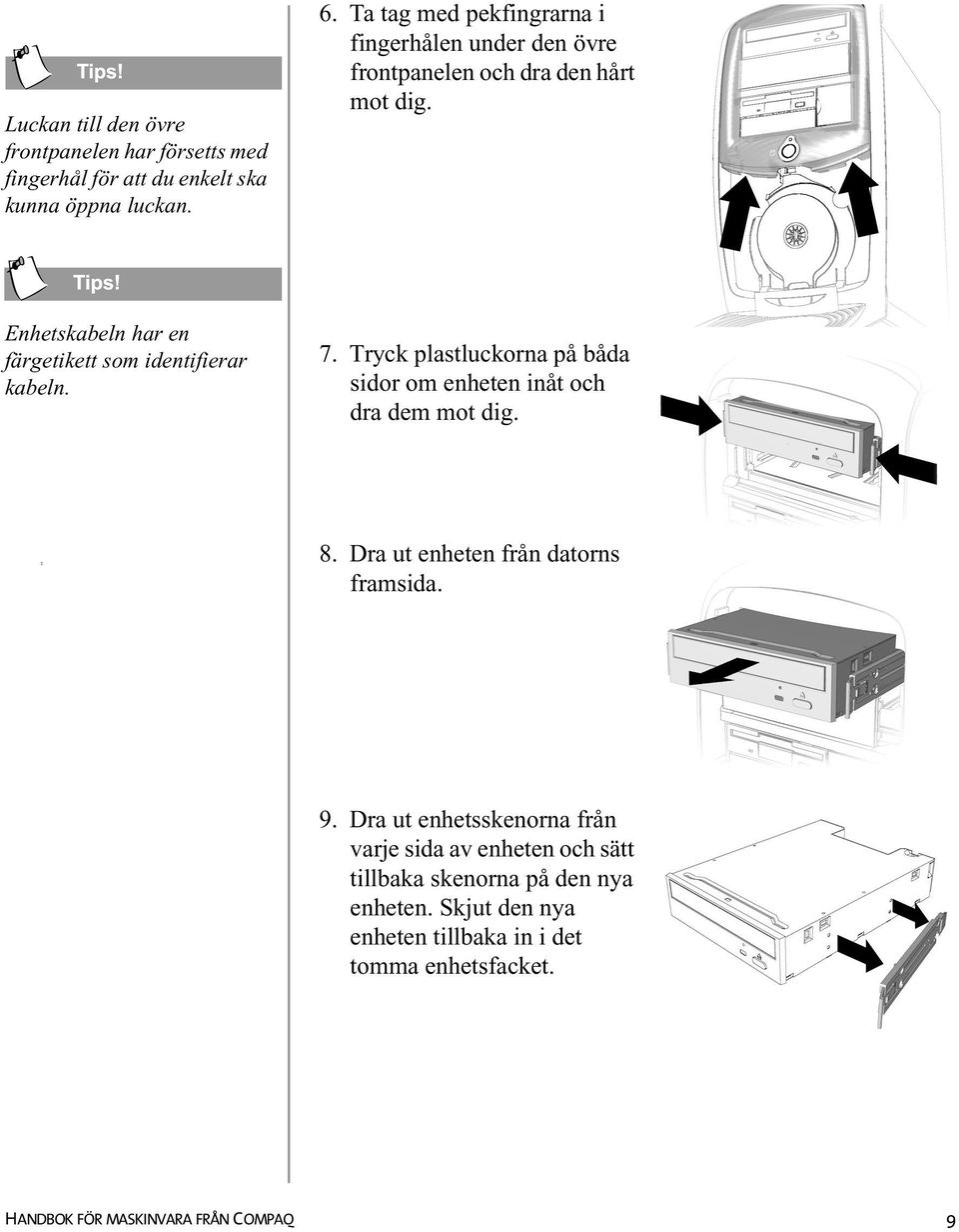 Enhetskabeln har en färgetikett som identifierar kabeln. 7. Tryck plastluckorna på båda sidor om enheten inåt och dra dem mot dig. T 8.