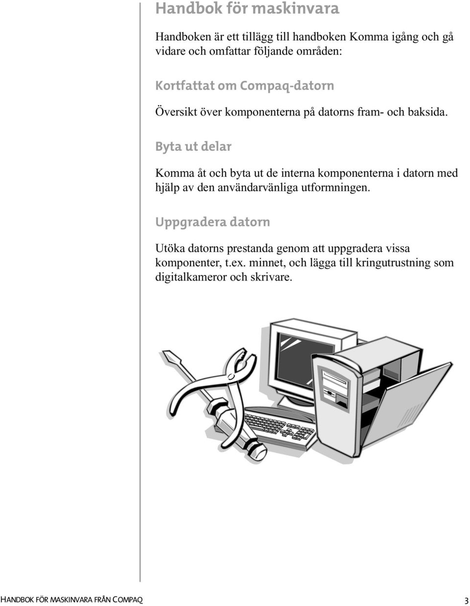 Byta ut delar Komma åt och byta ut de interna komponenterna i datorn med hjälp av den användarvänliga utformningen.