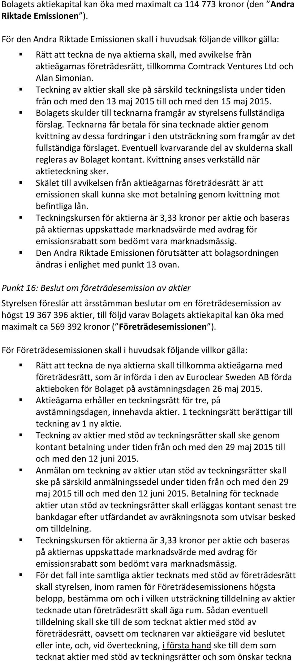 Alan Simonian. Teckning av aktier skall ske på särskild teckningslista under tiden från och med den 13 maj 2015 till och med den 15 maj 2015.