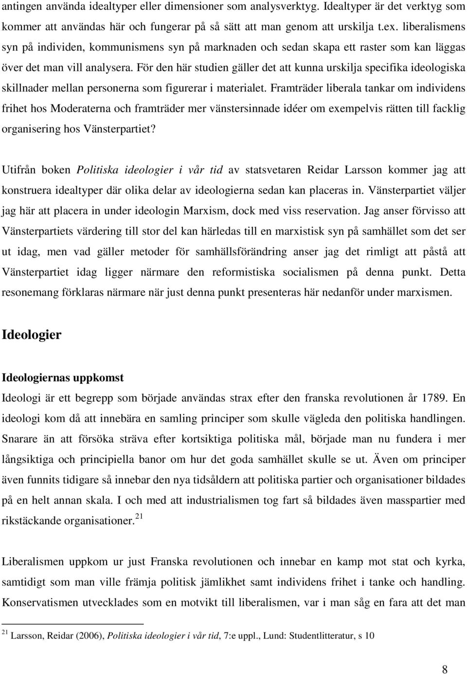 För den här studien gäller det att kunna urskilja specifika ideologiska skillnader mellan personerna som figurerar i materialet.