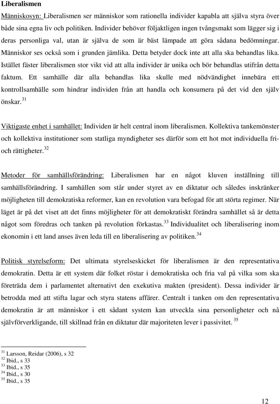 Detta betyder dock inte att alla ska behandlas lika. Istället fäster liberalismen stor vikt vid att alla individer är unika och bör behandlas utifrån detta faktum.