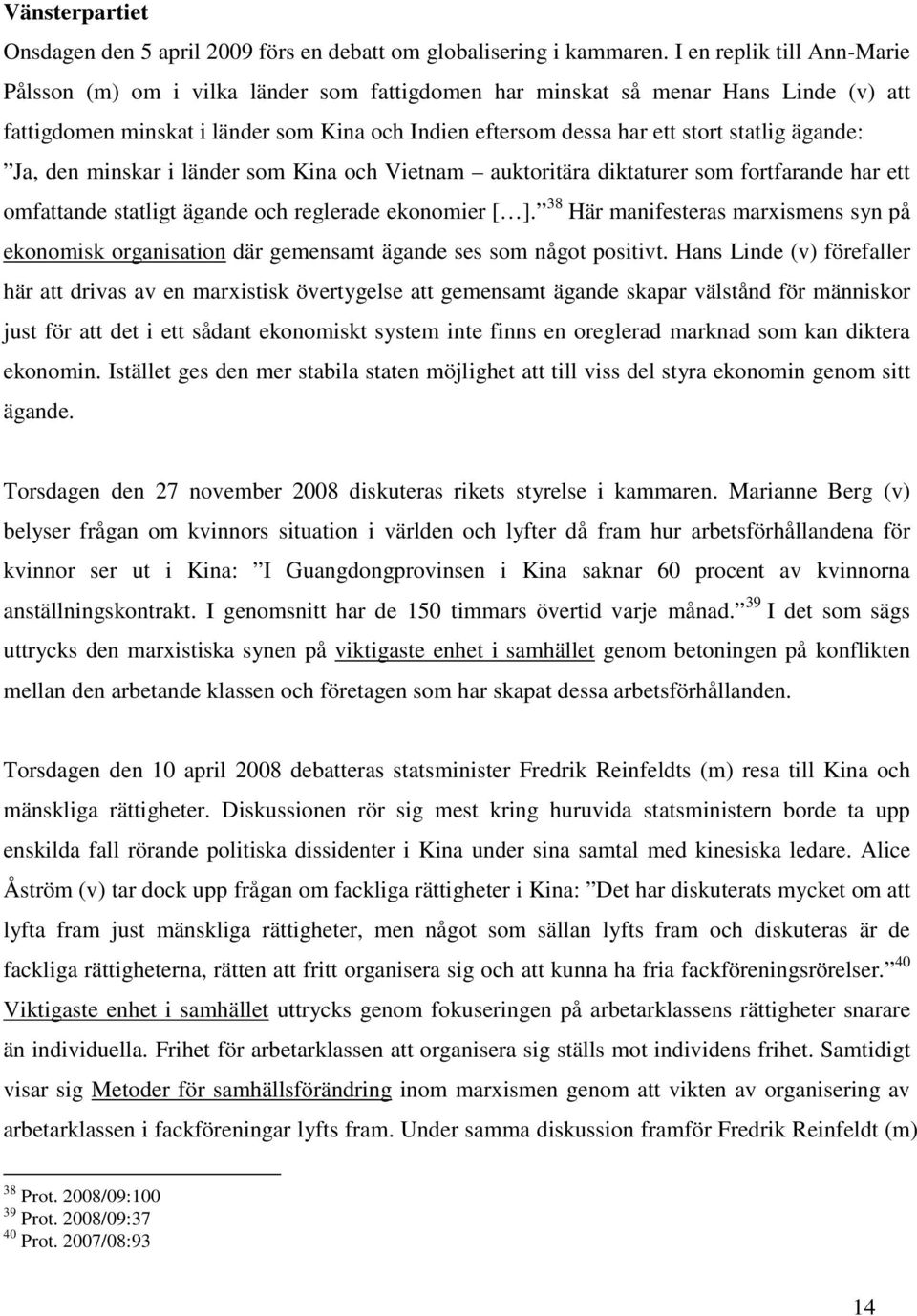 ägande: Ja, den minskar i länder som Kina och Vietnam auktoritära diktaturer som fortfarande har ett omfattande statligt ägande och reglerade ekonomier [ ].