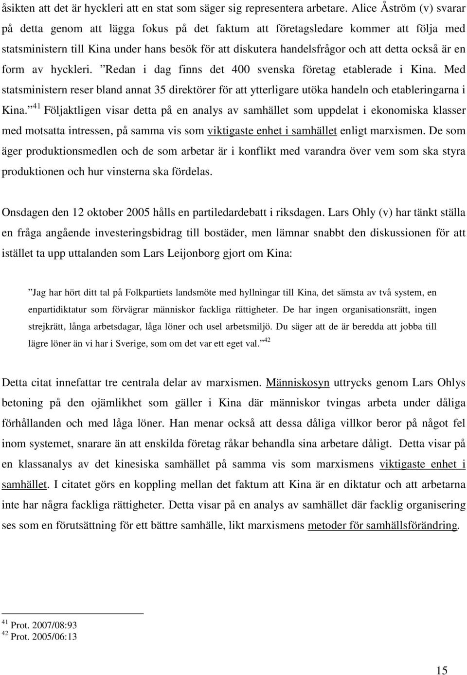 också är en form av hyckleri. Redan i dag finns det 400 svenska företag etablerade i Kina.