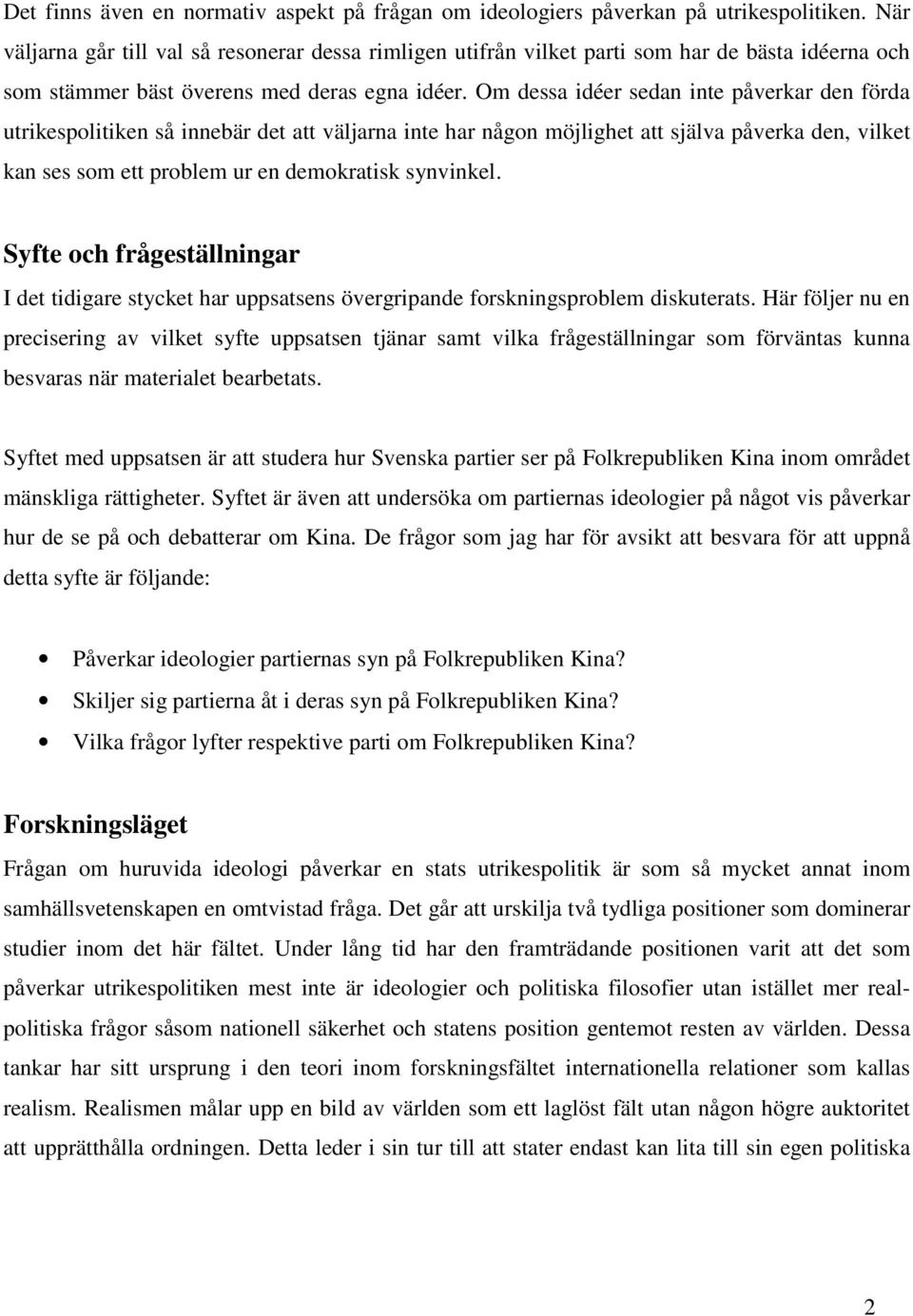 Om dessa idéer sedan inte påverkar den förda utrikespolitiken så innebär det att väljarna inte har någon möjlighet att själva påverka den, vilket kan ses som ett problem ur en demokratisk synvinkel.