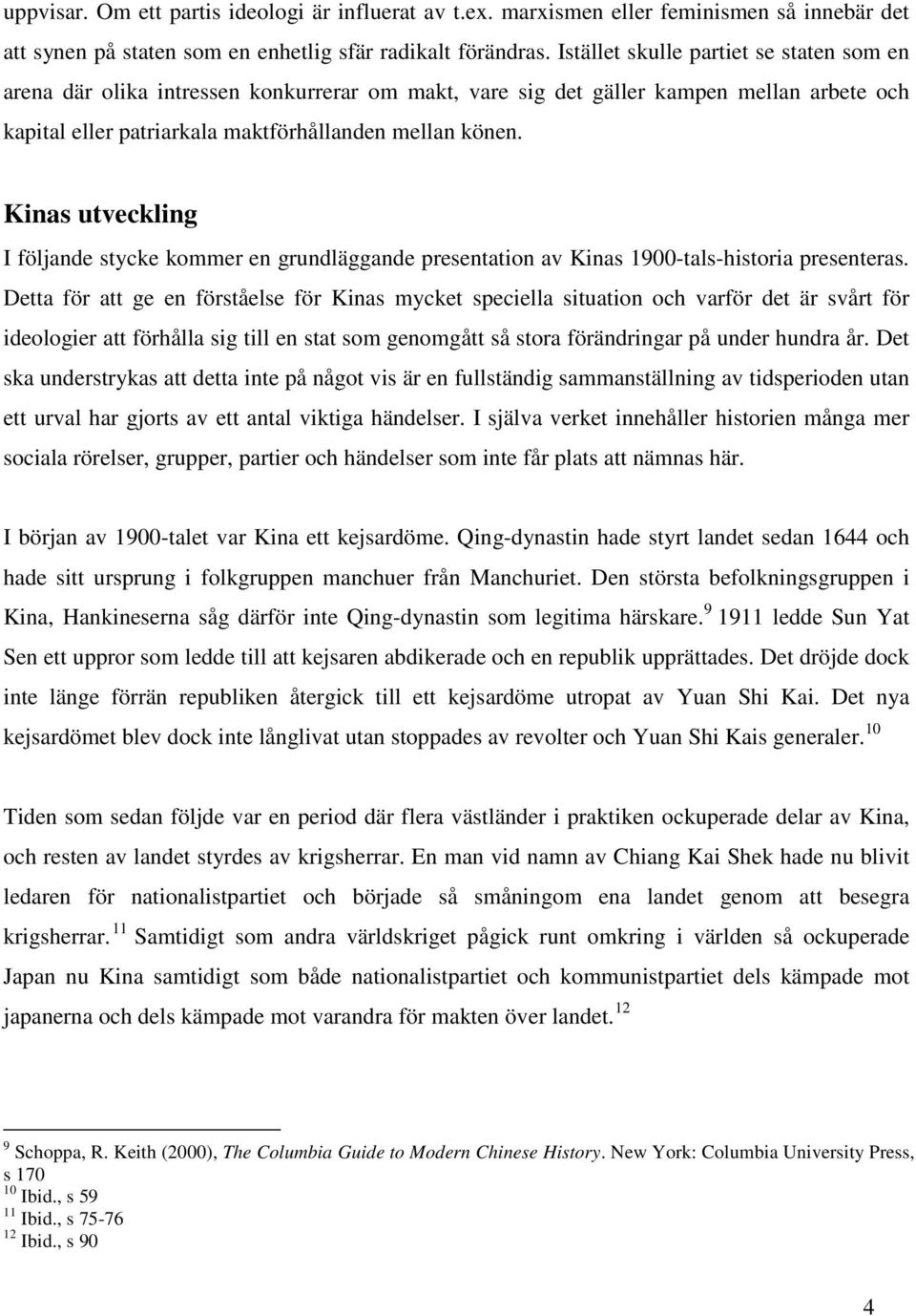 Kinas utveckling I följande stycke kommer en grundläggande presentation av Kinas 1900-tals-historia presenteras.