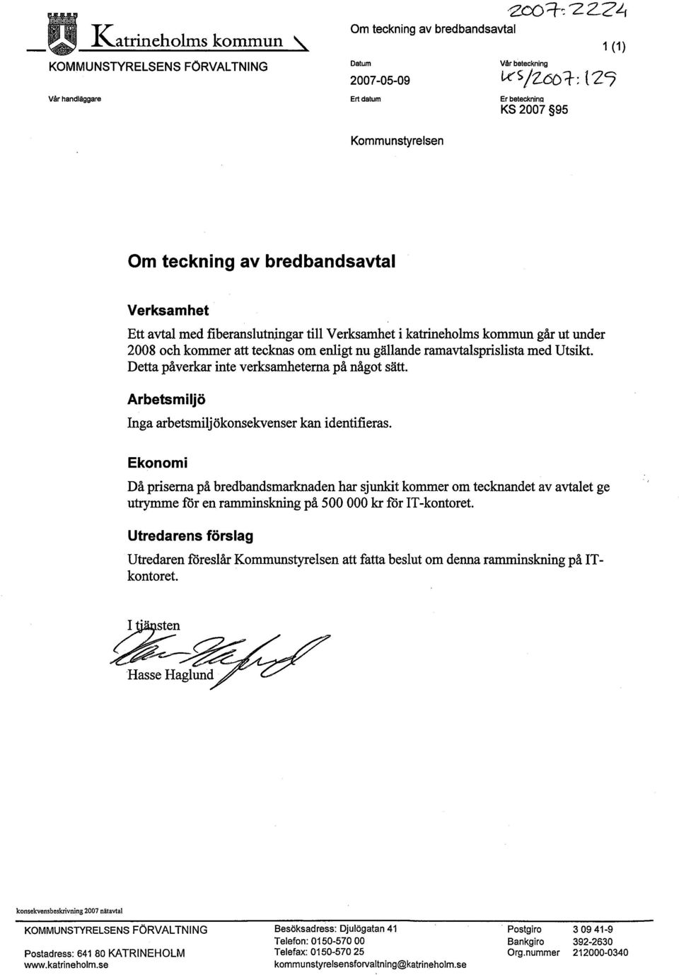 Om teckning av bredbandsavtal Verksamhet Ett avtal med fiberanslutningar til Verksamet i katrneholms kommun går ut under 2008 och kommer att tecknas om enligt nu gällande ramavtalsprislista med
