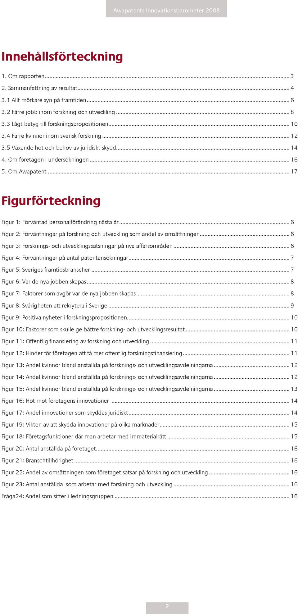 .. 17 Figurförteckning Figur 1: Förväntad personalförändring nästa år... 6 Figur 2: Förväntningar på forskning och utveckling som andel av omsättningen.