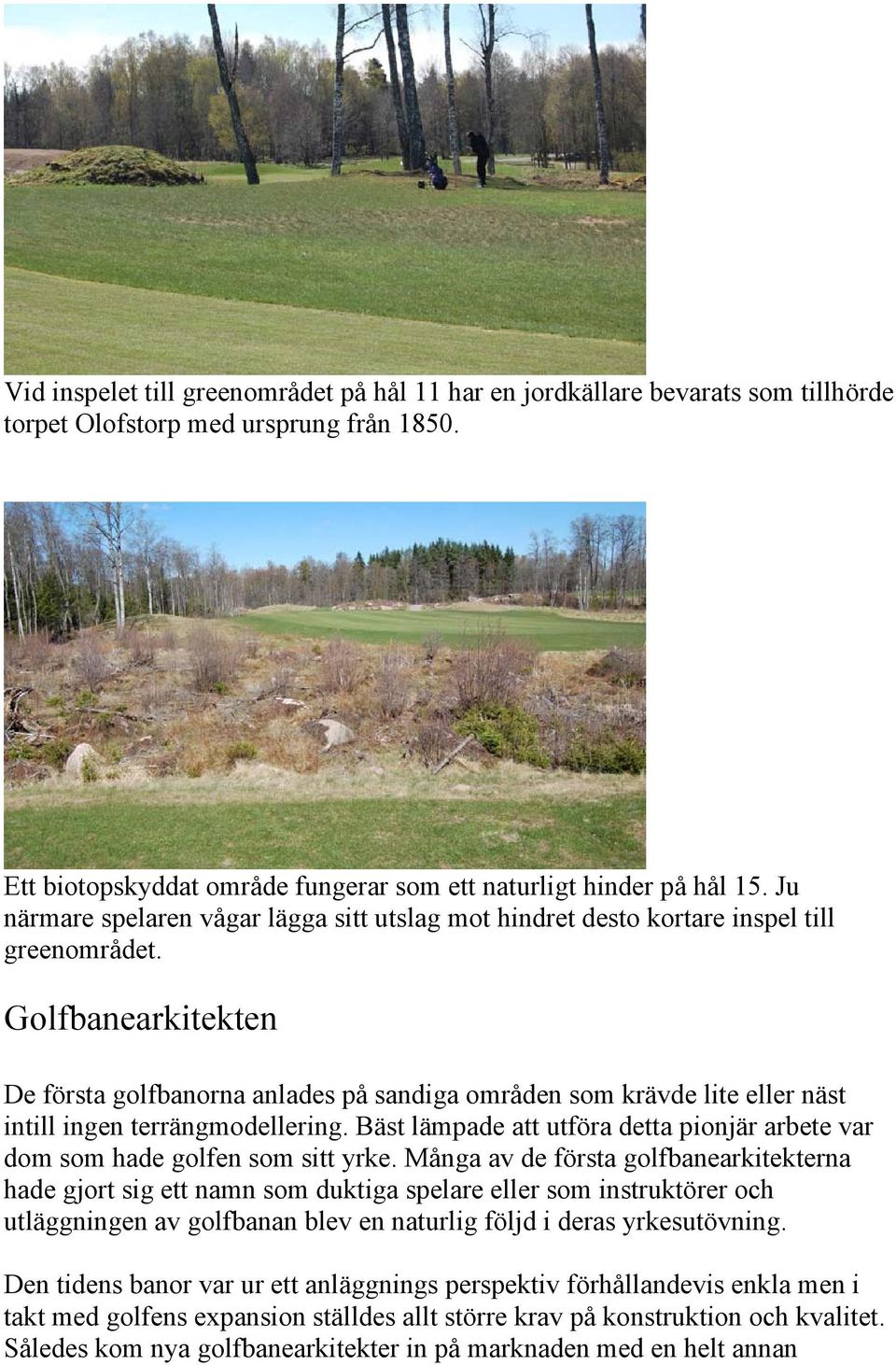 Golfbanearkitekten De första golfbanorna anlades på sandiga områden som krävde lite eller näst intill ingen terrängmodellering.