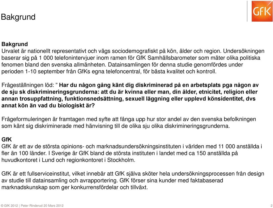 Datainsamlingen för denna studie genomfördes under perioden 1-10 september från GfKs egna telefoncentral, för bästa kvalitet och kontroll.