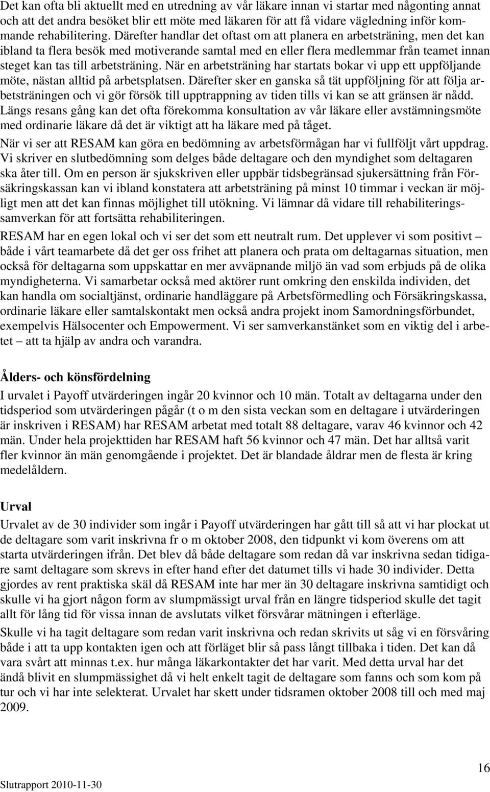 Därefter handlar det oftast om att planera en arbetsträning, men det kan ibland ta flera besök med motiverande samtal med en eller flera medlemmar från teamet innan steget kan tas till arbetsträning.