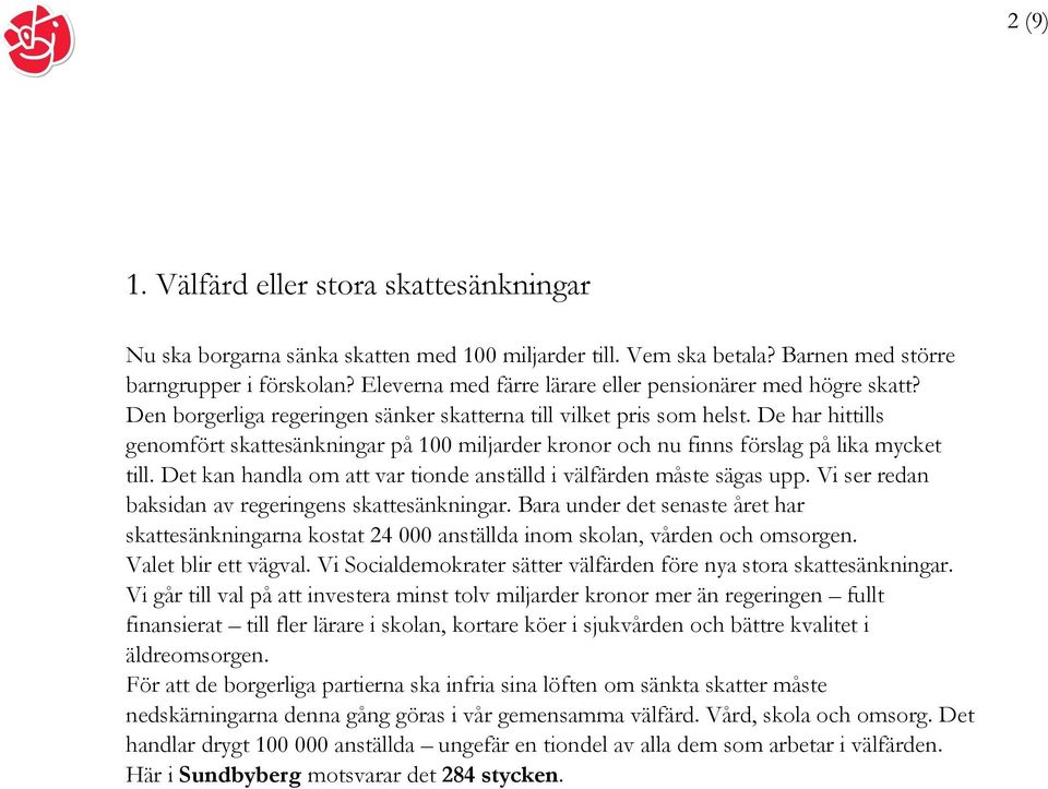 De har hittills genomfört skattesänkningar på 100 miljarder kronor och nu finns förslag på lika mycket till. Det kan handla om att var tionde anställd i välfärden måste sägas upp.
