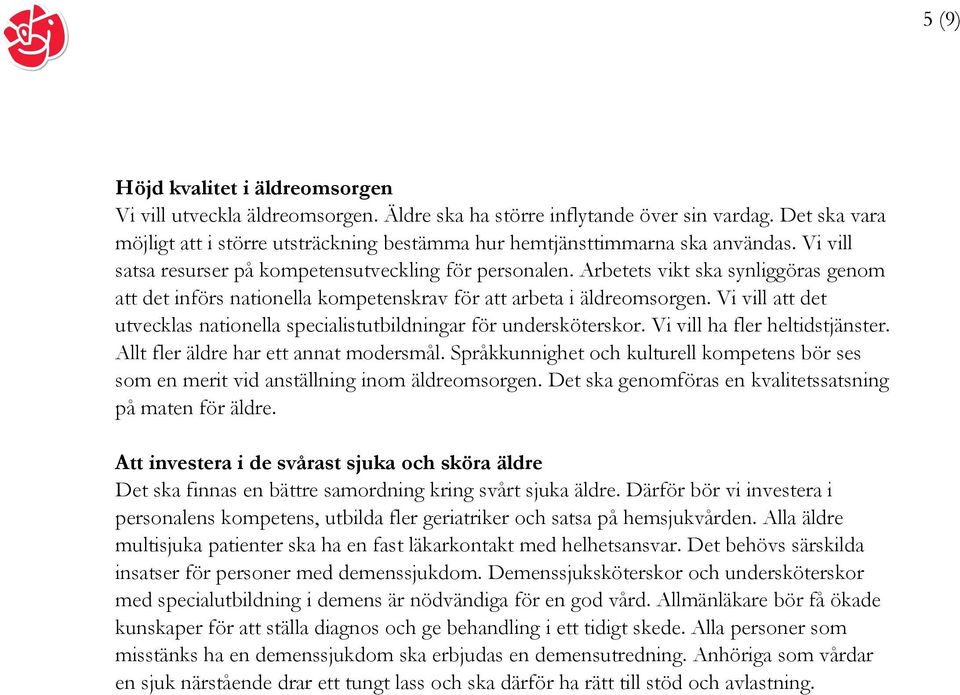 Arbetets vikt ska synliggöras genom att det införs nationella kompetenskrav för att arbeta i äldreomsorgen. Vi vill att det utvecklas nationella specialistutbildningar för undersköterskor.