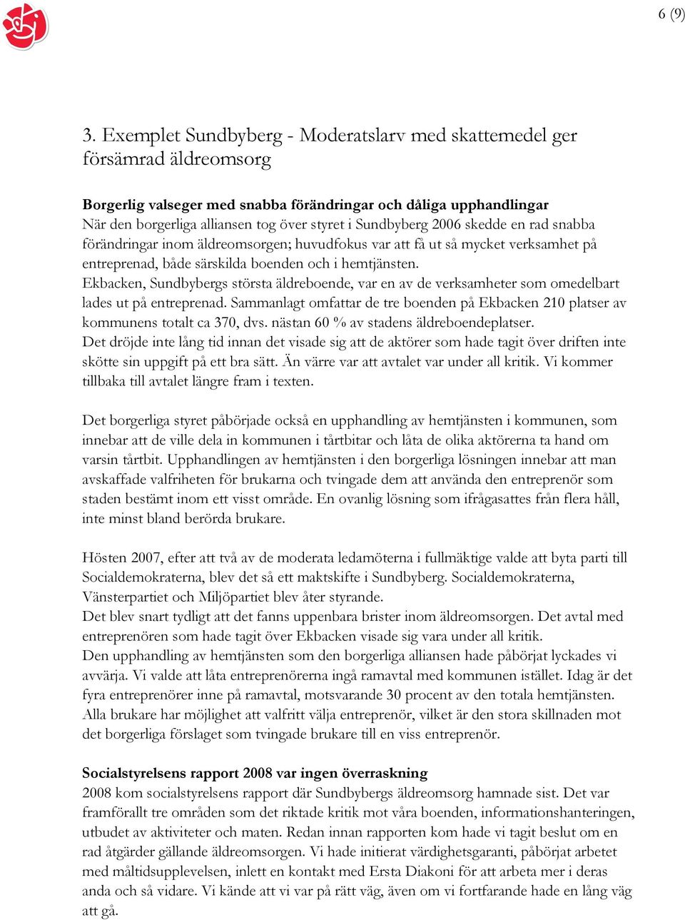 Sundbyberg 2006 skedde en rad snabba förändringar inom äldreomsorgen; huvudfokus var att få ut så mycket verksamhet på entreprenad, både särskilda boenden och i hemtjänsten.